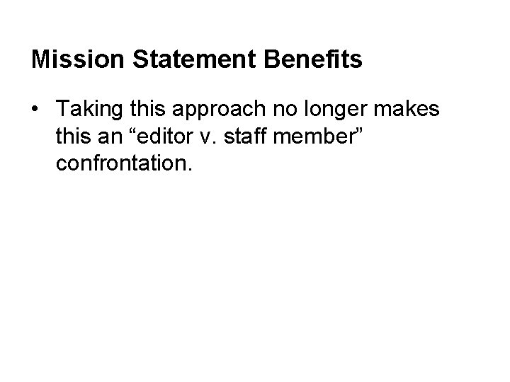 Mission Statement Benefits • Taking this approach no longer makes this an “editor v.