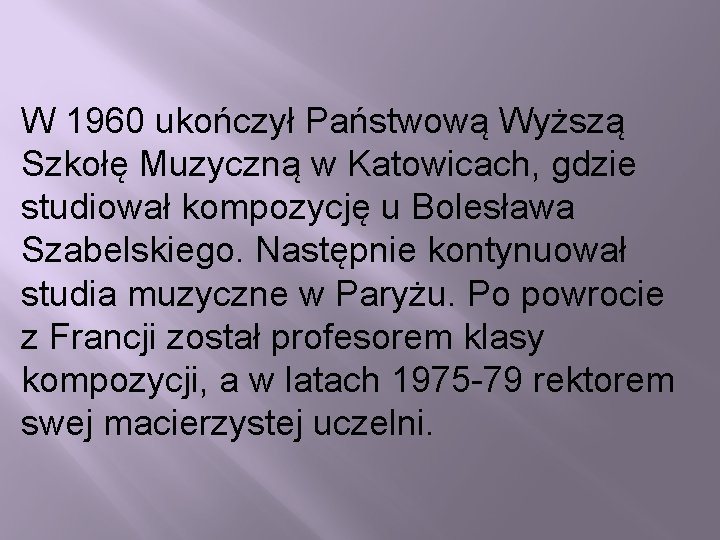 W 1960 ukończył Państwową Wyższą Szkołę Muzyczną w Katowicach, gdzie studiował kompozycję u Bolesława