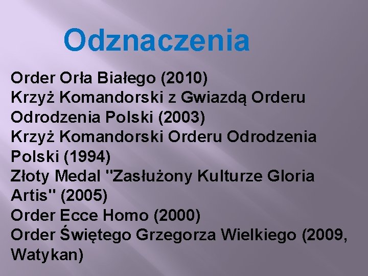 Odznaczenia Order Orła Białego (2010) Krzyż Komandorski z Gwiazdą Orderu Odrodzenia Polski (2003) Krzyż