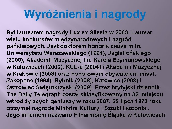 Wyróżnienia i nagrody Był laureatem nagrody Lux ex Silesia w 2003. Laureat wielu konkursów