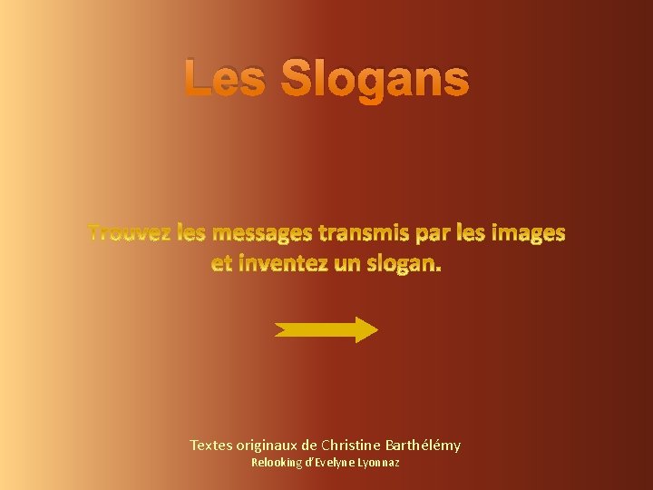Les Slogans Textes originaux de Christine Barthélémy Relooking d’Evelyne Lyonnaz 