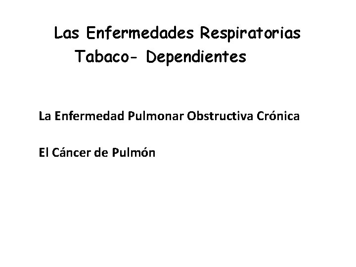 Las Enfermedades Respiratorias Tabaco- Dependientes La Enfermedad Pulmonar Obstructiva Crónica El Cáncer de Pulmón