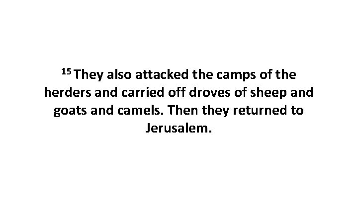 15 They also attacked the camps of the herders and carried off droves of