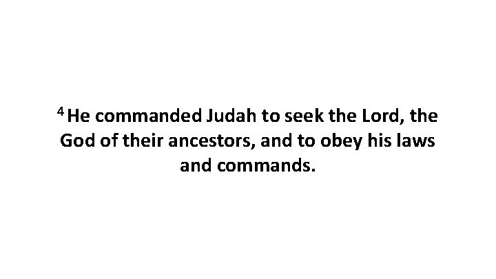 4 He commanded Judah to seek the Lord, the God of their ancestors, and