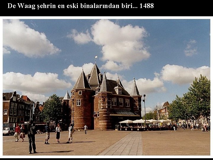 De Waag şehrin en eski binalarından biri. . . 1488 