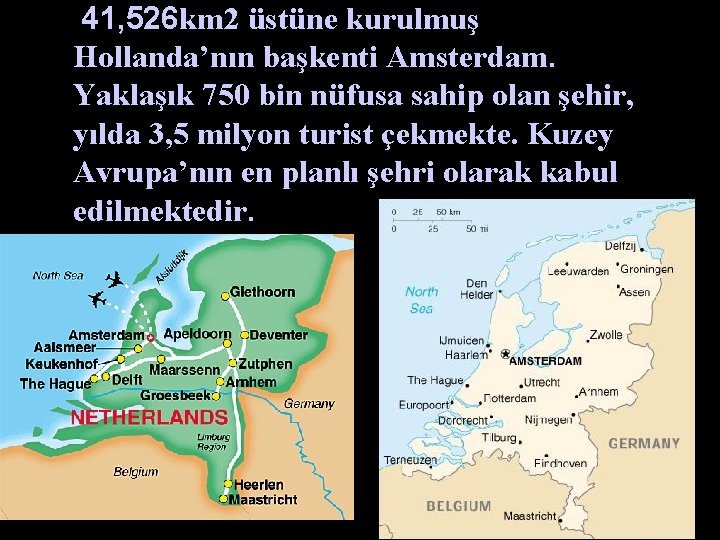 41, 526 km 2 üstüne kurulmuş Hollanda’nın başkenti Amsterdam. Yaklaşık 750 bin nüfusa sahip