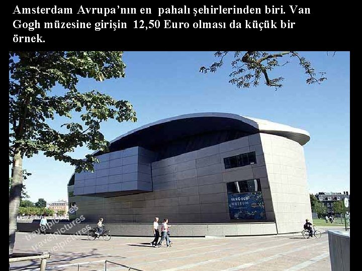 Amsterdam Avrupa’nın en pahalı şehirlerinden biri. Van Gogh müzesine girişin 12, 50 Euro olması