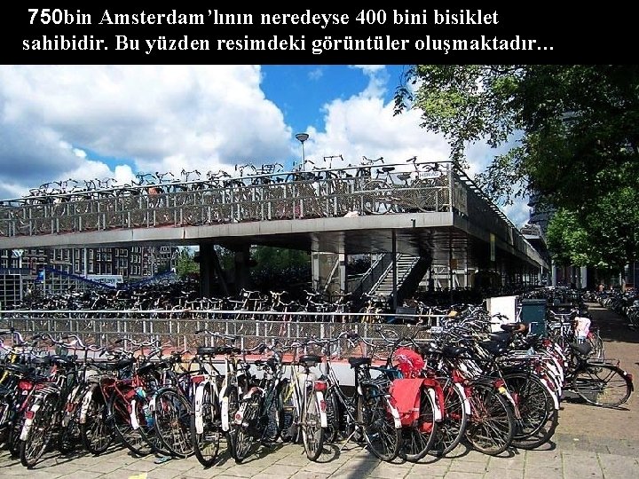 750 bin Amsterdam’lının neredeyse 400 bini bisiklet sahibidir. Bu yüzden resimdeki görüntüler oluşmaktadır. .