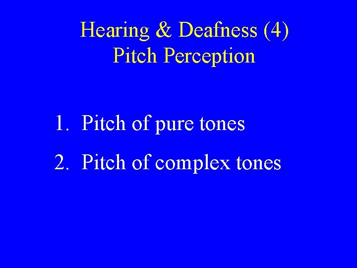 Hearing & Deafness (4) Pitch Perception 1. Pitch of pure tones 2. Pitch of