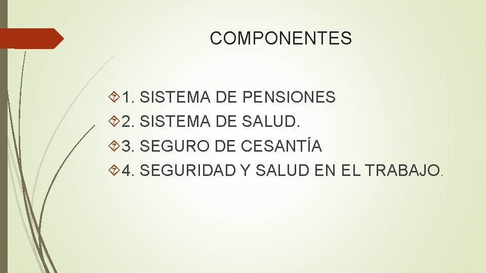 COMPONENTES 1. SISTEMA DE PENSIONES 2. SISTEMA DE SALUD. 3. SEGURO DE CESANTÍA 4.