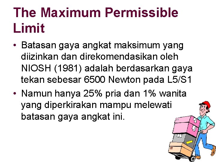 The Maximum Permissible Limit • Batasan gaya angkat maksimum yang diizinkan direkomendasikan oleh NIOSH
