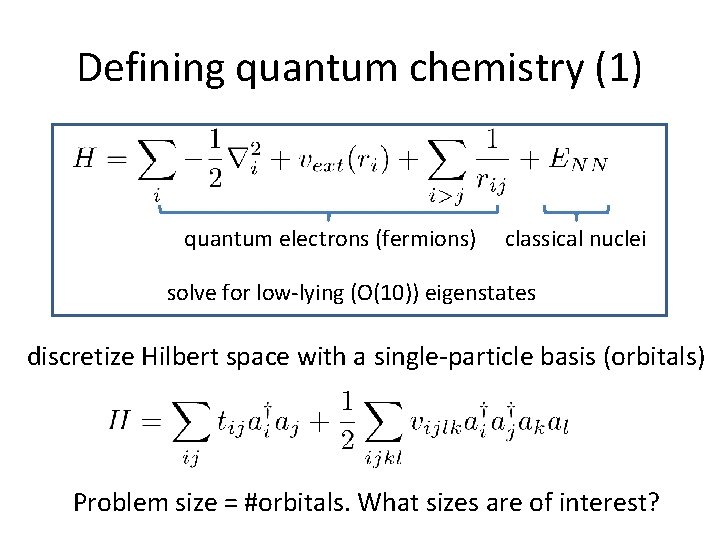 Defining quantum chemistry (1) quantum electrons (fermions) classical nuclei solve for low-lying (O(10)) eigenstates