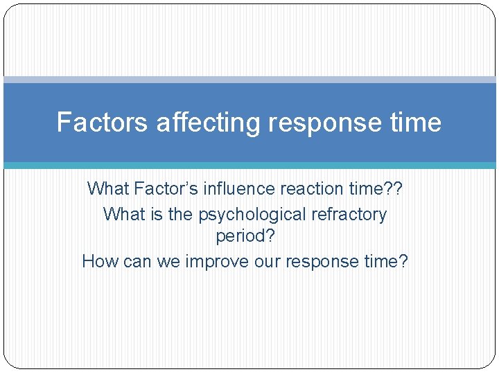 Factors affecting response time What Factor’s influence reaction time? ? What is the psychological