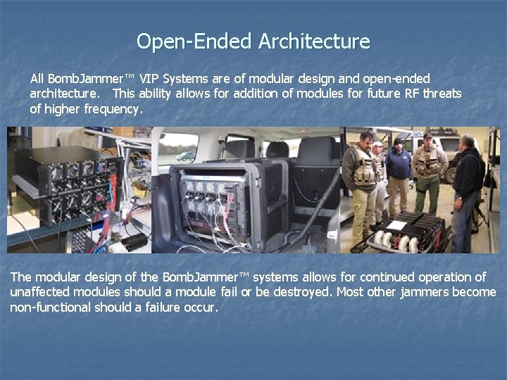 Open-Ended Architecture All Bomb. Jammer™ VIP Systems are of modular design and open-ended architecture.