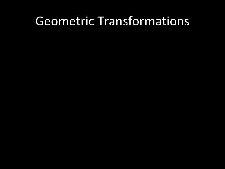 Geometric Transformations 