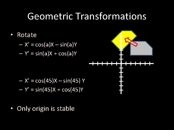 Geometric Transformations • Rotate – X’ = cos(a)X – sin(a)Y – Y’ = sin(a)X