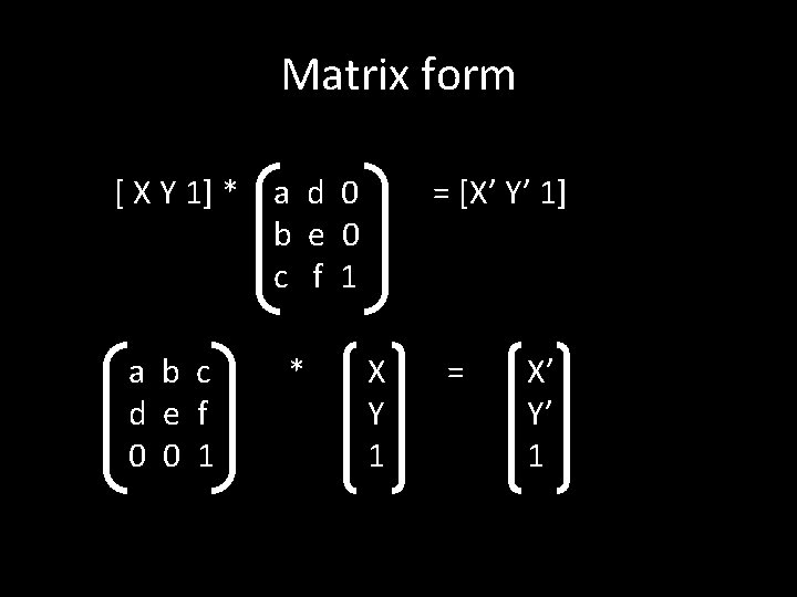 Matrix form [ X Y 1] * a d 0 b e 0 c