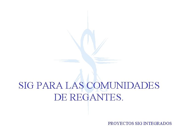 SIG PARA LAS COMUNIDADES DE REGANTES. PROYECTOS SIG INTEGRADOS 