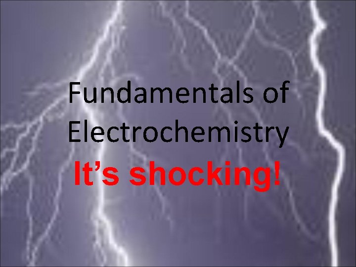 Fundamentals of Electrochemistry It’s shocking! 