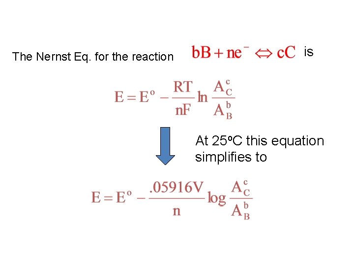 The Nernst Eq. for the reaction is At 25 o. C this equation simplifies