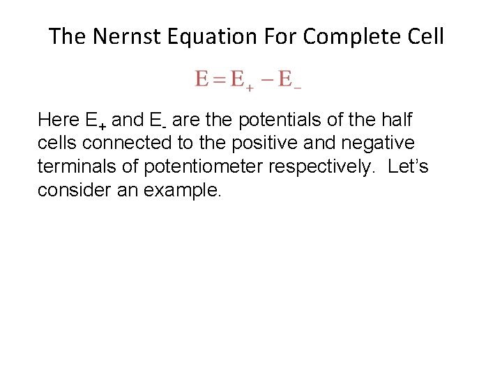 The Nernst Equation For Complete Cell Here E+ and E- are the potentials of