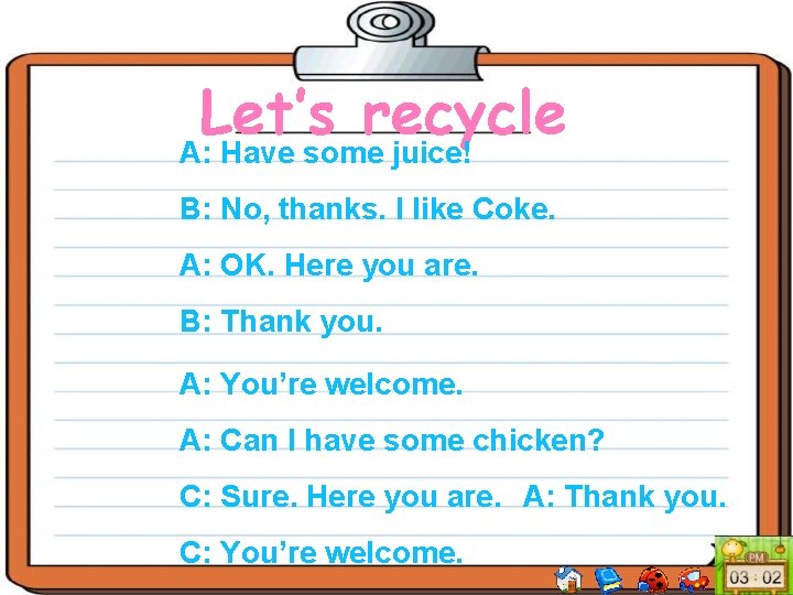 Let’s recycle A: Have some juice! B: No, thanks. I like Coke. A: OK.