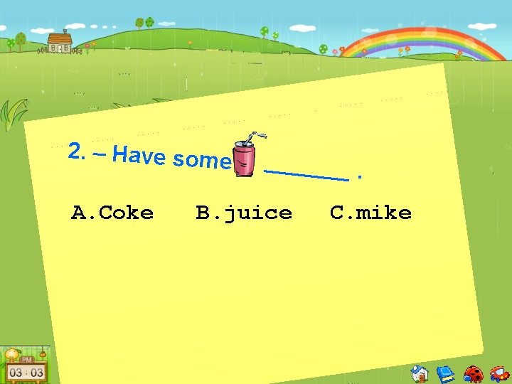 2. – Have some A. Coke B. juice . C. mike 