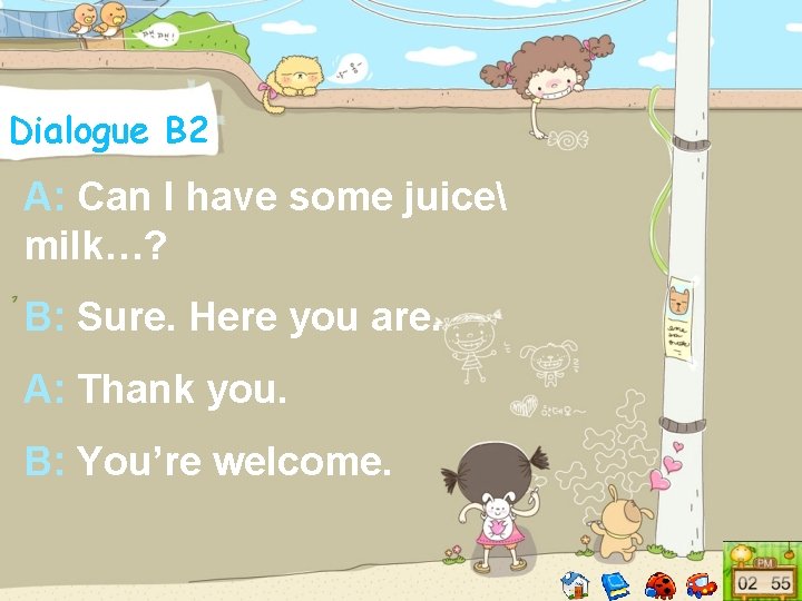 Dialogue B 2 A: Can I have some juice milk…? B: Sure. Here you