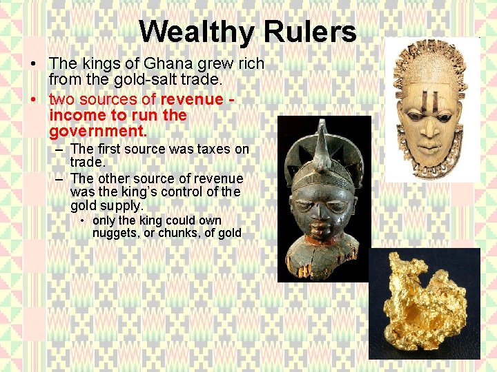 Wealthy Rulers • The kings of Ghana grew rich from the gold-salt trade. •