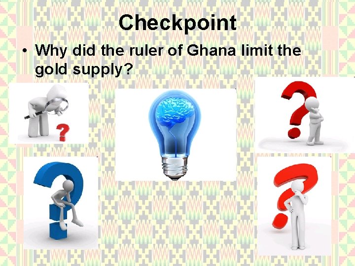 Checkpoint • Why did the ruler of Ghana limit the gold supply? 