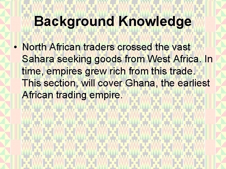 Background Knowledge • North African traders crossed the vast Sahara seeking goods from West