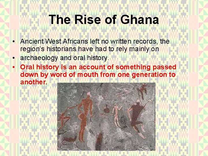 The Rise of Ghana • Ancient West Africans left no written records, the region’s