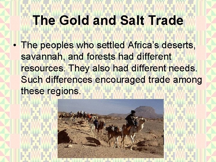 The Gold and Salt Trade • The peoples who settled Africa’s deserts, savannah, and