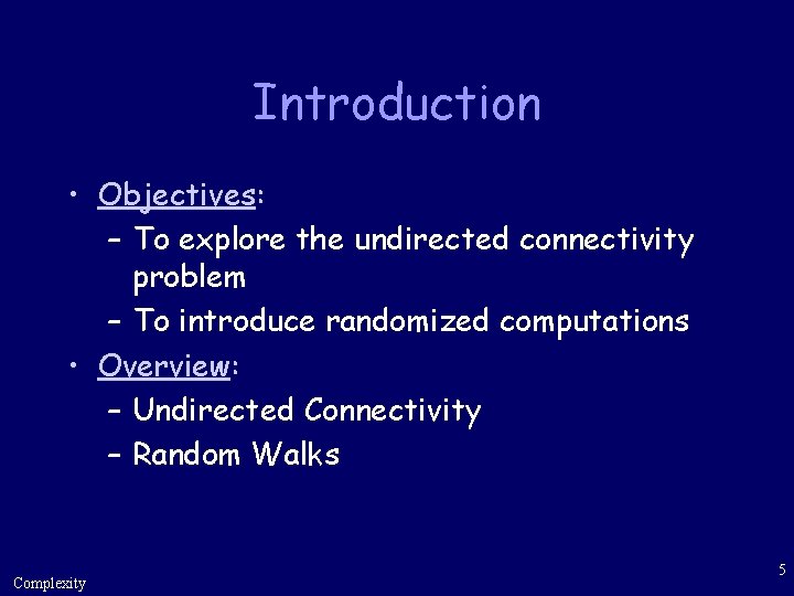 Introduction • Objectives: – To explore the undirected connectivity problem – To introduce randomized