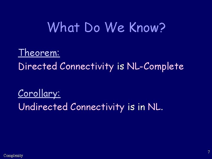 What Do We Know? Theorem: Directed Connectivity is NL-Complete Corollary: Undirected Connectivity is in