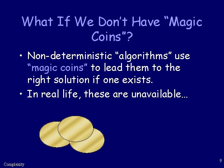 What If We Don’t Have “Magic Coins”? • Non-deterministic “algorithms” use “magic coins” to