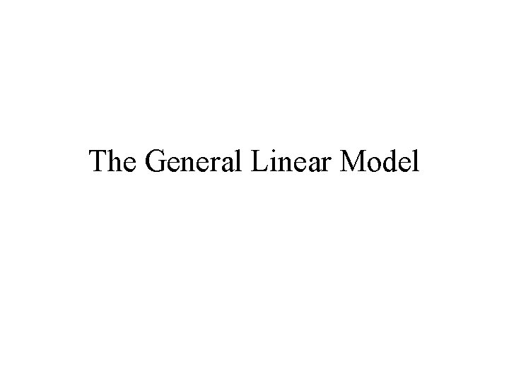The General Linear Model 