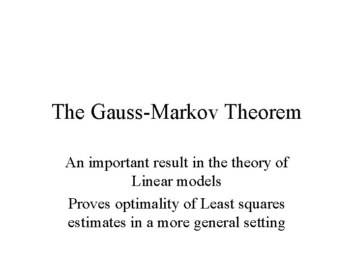 The Gauss-Markov Theorem An important result in theory of Linear models Proves optimality of