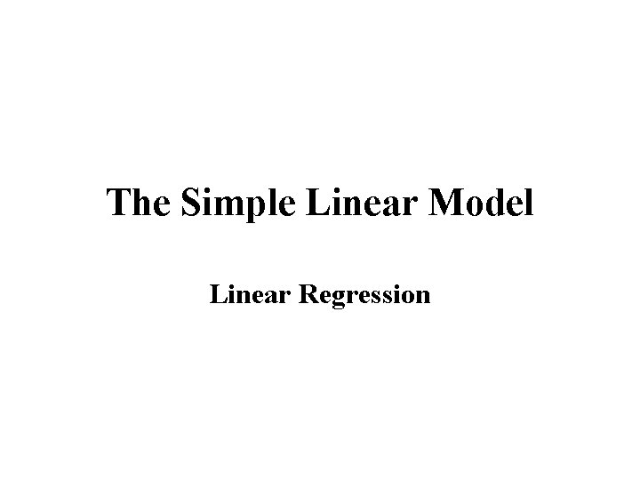 The Simple Linear Model Linear Regression 