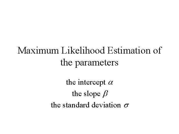 Maximum Likelihood Estimation of the parameters the intercept a the slope b the standard