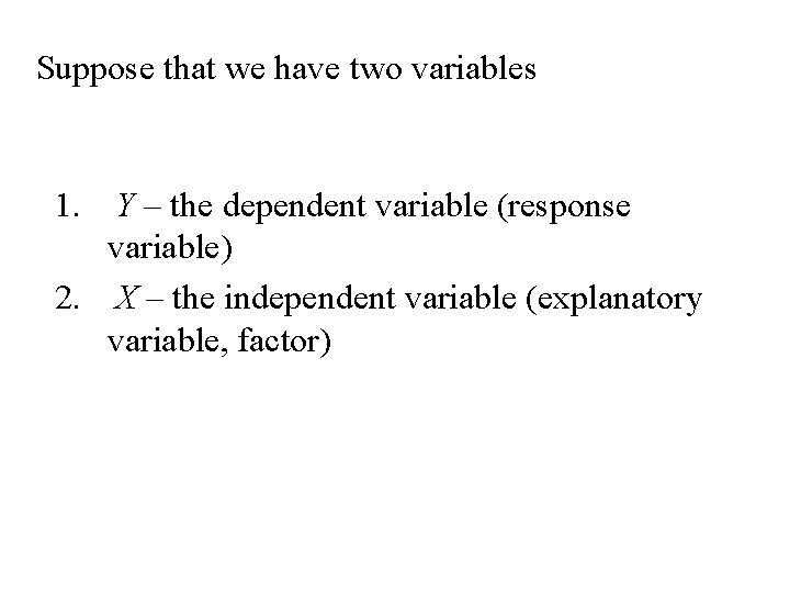 Suppose that we have two variables 1. Y – the dependent variable (response variable)