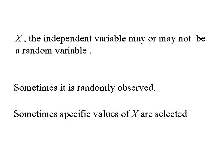 X , the independent variable may or may not be a random variable. Sometimes
