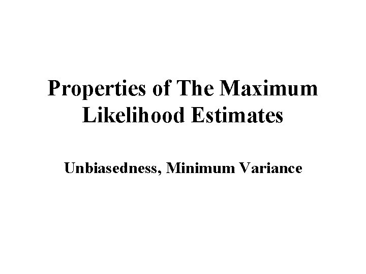 Properties of The Maximum Likelihood Estimates Unbiasedness, Minimum Variance 