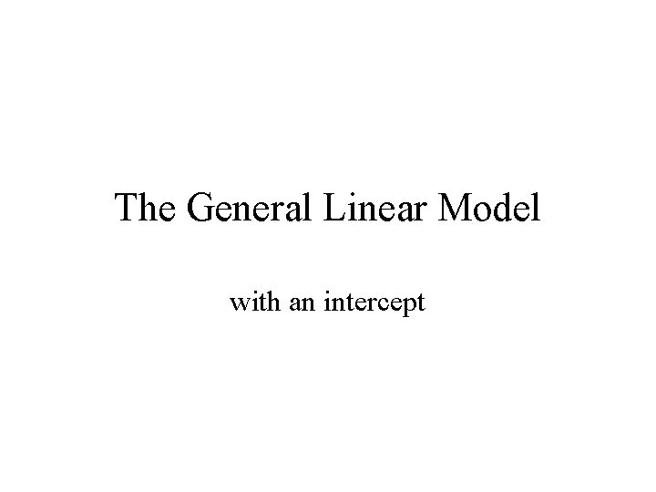 The General Linear Model with an intercept 