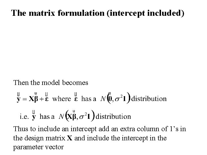 The matrix formulation (intercept included) Then the model becomes Thus to include an intercept