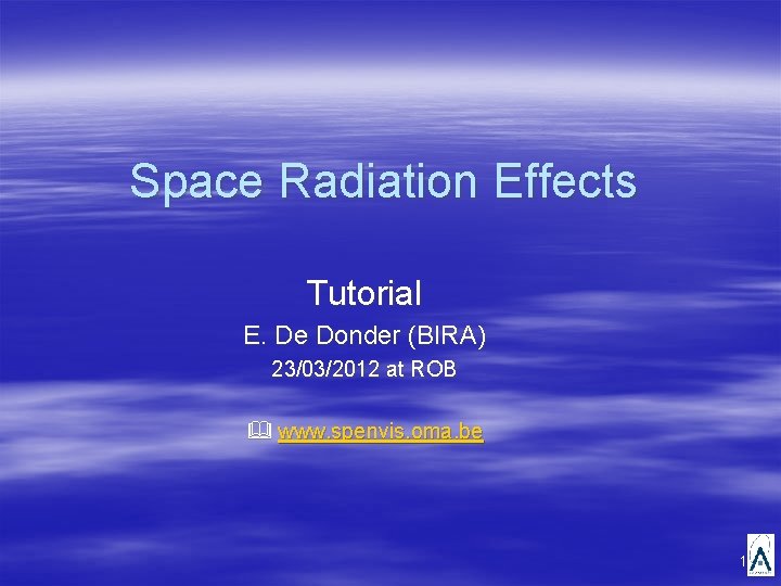 Space Radiation Effects Tutorial E. De Donder (BIRA) 23/03/2012 at ROB www. spenvis. oma.