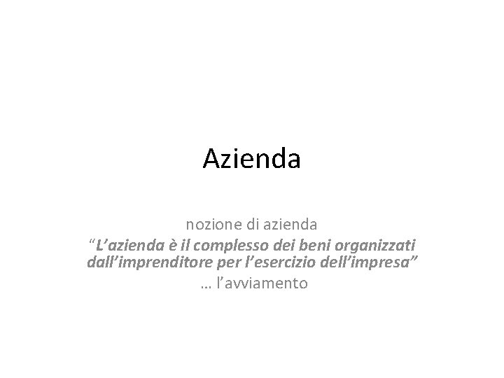 Azienda nozione di azienda “L’azienda è il complesso dei beni organizzati dall’imprenditore per l’esercizio