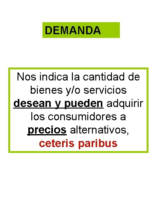 DEMANDA Nos indica la cantidad de bienes y/o servicios desean y pueden adquirir los