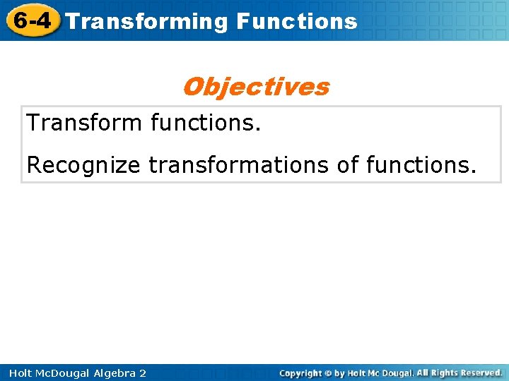 6 -4 Transforming Functions Objectives Transform functions. Recognize transformations of functions. Holt Mc. Dougal 6 -4 Transforming Functions Objectives Transform functions. Recognize transformations of functions. Holt Mc. Dougal