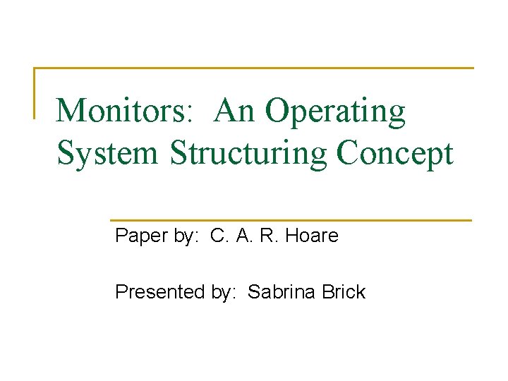 Monitors: An Operating System Structuring Concept Paper by: C. A. R. Hoare Presented by: